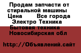 Продам запчасти от стиральной машины › Цена ­ 1 - Все города Электро-Техника » Бытовая техника   . Новосибирская обл.